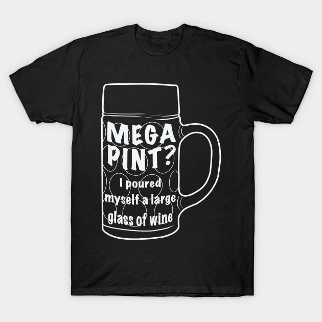 Mega pint? I poured myself a large glass T-Shirt by DesignsBySaxton